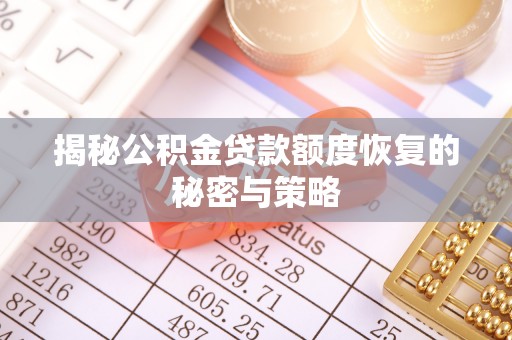 开封揭秘公积金贷款额度恢复的秘密与策略