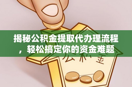 开封揭秘公积金提取代办理流程，轻松搞定你的资金难题