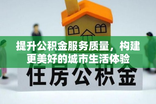 开封提升公积金服务质量，构建更美好的城市生活体验