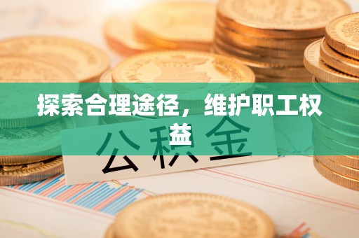 开封探索合理途径，维护职工权益