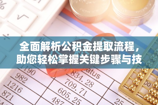 开封全面解析公积金提取流程，助您轻松掌握关键步骤与技巧