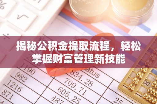 开封揭秘公积金提取流程，轻松掌握财富管理新技能