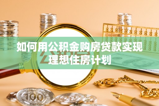 开封如何用公积金购房贷款实现理想住房计划