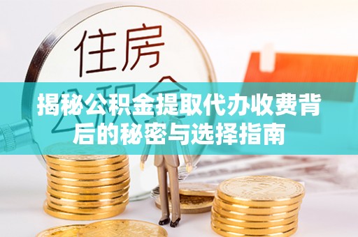 开封揭秘公积金提取代办收费背后的秘密与选择指南