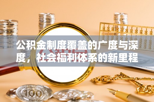 开封公积金制度覆盖的广度与深度，社会福利体系的新里程碑