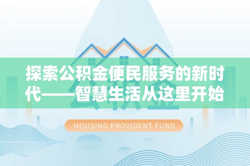 开封探索公积金便民服务的新时代——智慧生活从这里开始