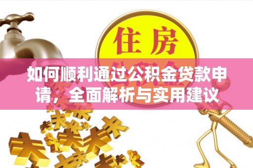 开封如何顺利通过公积金贷款申请，全面解析与实用建议