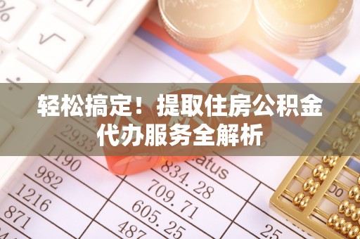 开封轻松搞定！提取住房公积金代办服务全解析