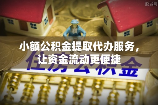 开封小额公积金提取代办服务，让资金流动更便捷