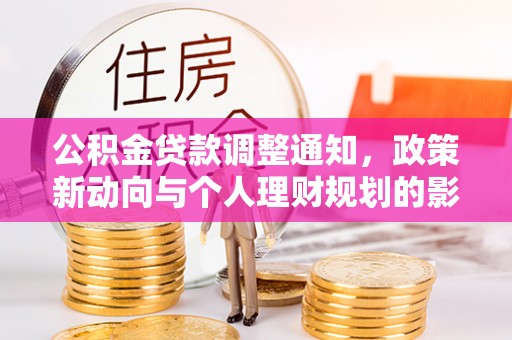 开封公积金贷款调整通知，政策新动向与个人理财规划的影响