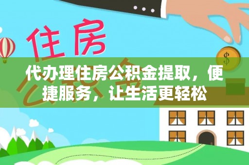 开封代办理住房公积金提取，便捷服务，让生活更轻松