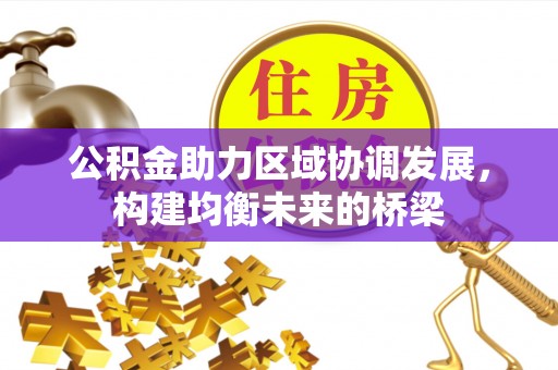 开封公积金助力区域协调发展，构建均衡未来的桥梁