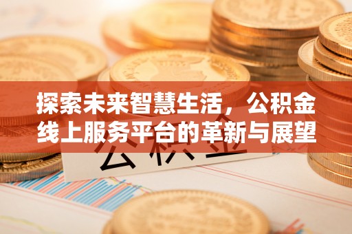 开封探索未来智慧生活，公积金线上服务平台的革新与展望