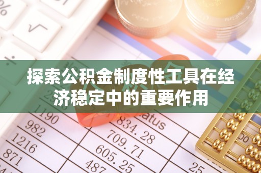 开封探索公积金制度性工具在经济稳定中的重要作用