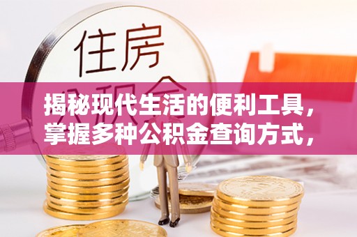 开封揭秘现代生活的便利工具，掌握多种公积金查询方式，让财富管理更轻松