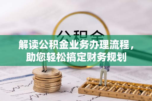 开封解读公积金业务办理流程，助您轻松搞定财务规划