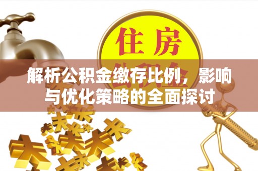 开封解析公积金缴存比例，影响与优化策略的全面探讨