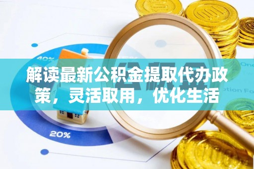 开封解读最新公积金提取代办政策，灵活取用，优化生活