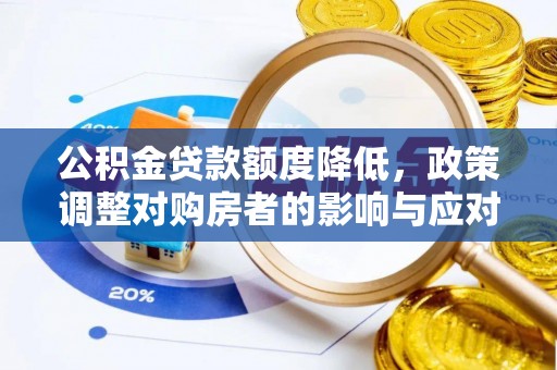 开封公积金贷款额度降低，政策调整对购房者的影响与应对策略