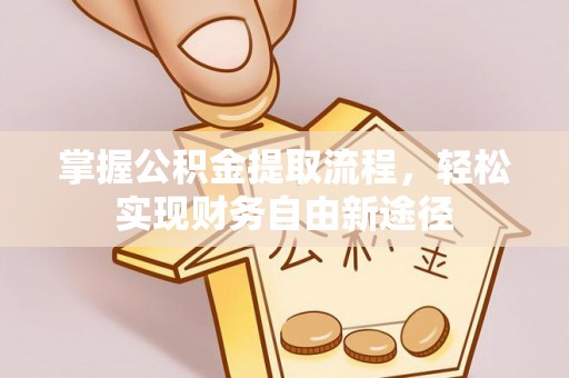 开封掌握公积金提取流程，轻松实现财务自由新途径