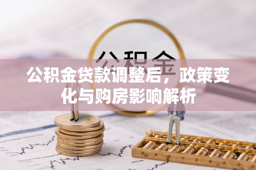 开封公积金贷款调整后，政策变化与购房影响解析