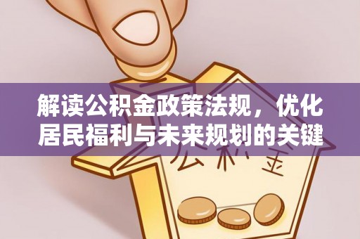 开封解读公积金政策法规，优化居民福利与未来规划的关键