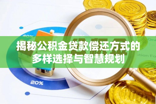 开封揭秘公积金贷款偿还方式的多样选择与智慧规划
