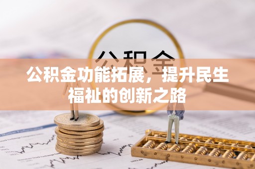 开封公积金功能拓展，提升民生福祉的创新之路