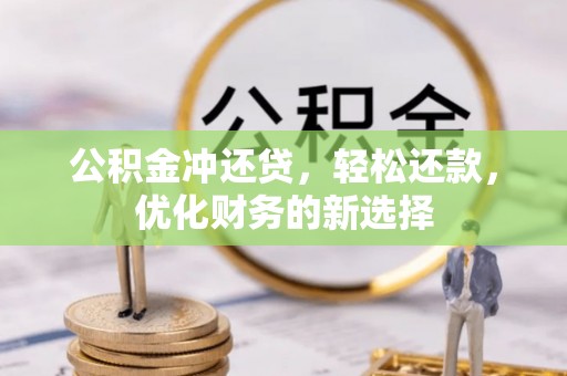 开封公积金冲还贷，轻松还款，优化财务的新选择
