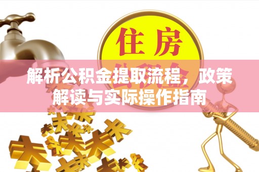 开封解析公积金提取流程，政策解读与实际操作指南