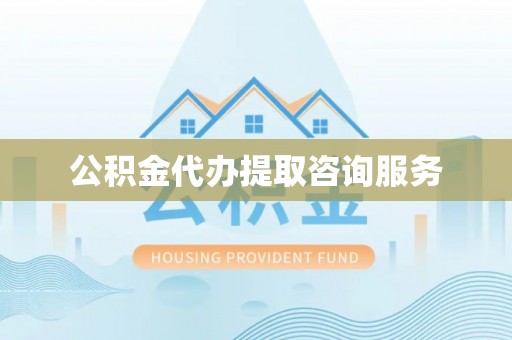 开封公积金代办提取咨询服务