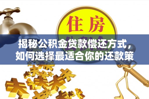 开封揭秘公积金贷款偿还方式，如何选择最适合你的还款策略