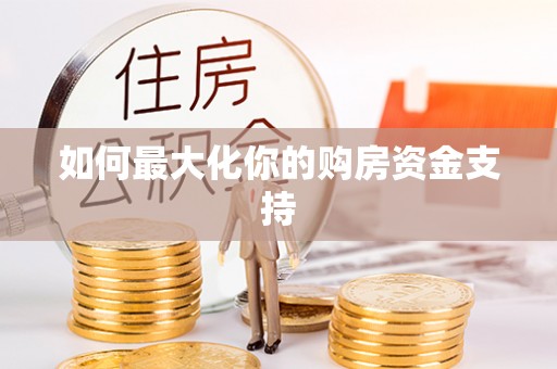 开封如何最大化你的购房资金支持