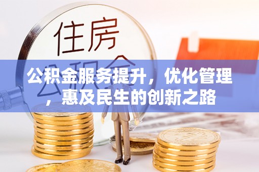 开封公积金服务提升，优化管理，惠及民生的创新之路