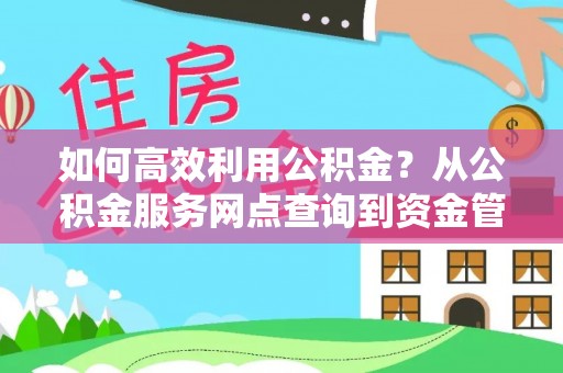 开封如何高效利用公积金？从公积金服务网点查询到资金管理全攻略