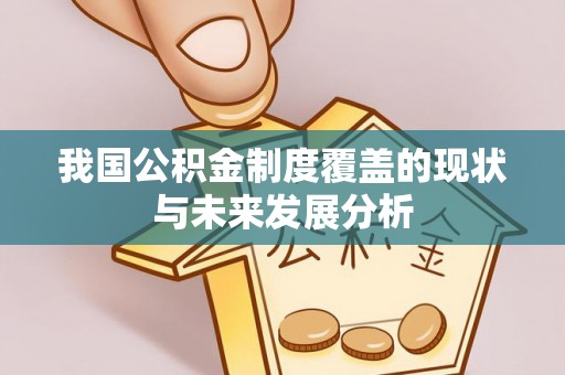 开封我国公积金制度覆盖的现状与未来发展分析