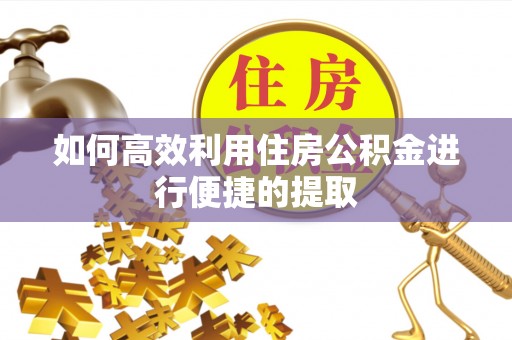 开封如何高效利用住房公积金进行便捷的提取