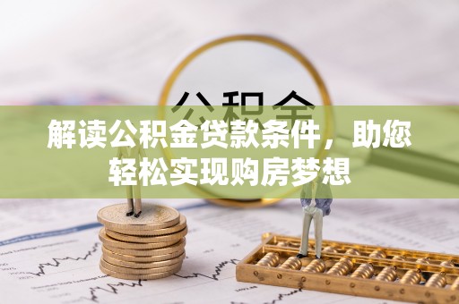 开封解读公积金贷款条件，助您轻松实现购房梦想