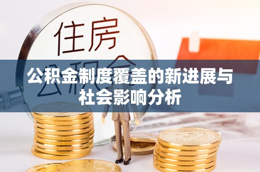 开封公积金制度覆盖的新进展与社会影响分析