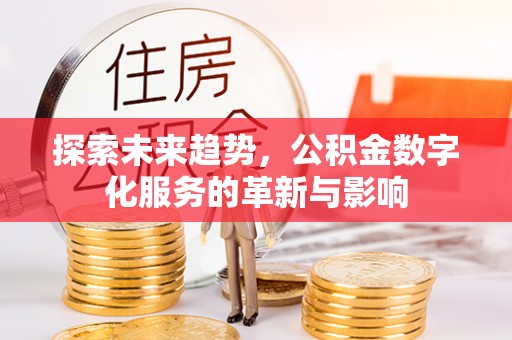 开封探索未来趋势，公积金数字化服务的革新与影响