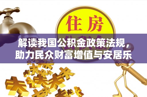 开封解读我国公积金政策法规，助力民众财富增值与安居乐业