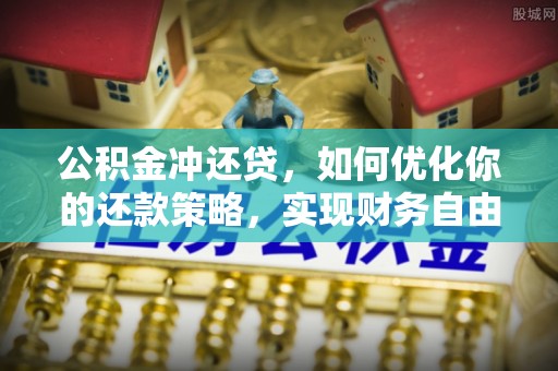开封公积金冲还贷，如何优化你的还款策略，实现财务自由？