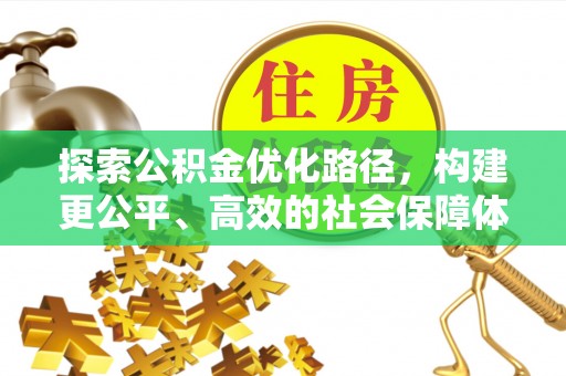 开封探索公积金优化路径，构建更公平、高效的社会保障体系
