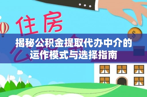 开封揭秘公积金提取代办中介的运作模式与选择指南