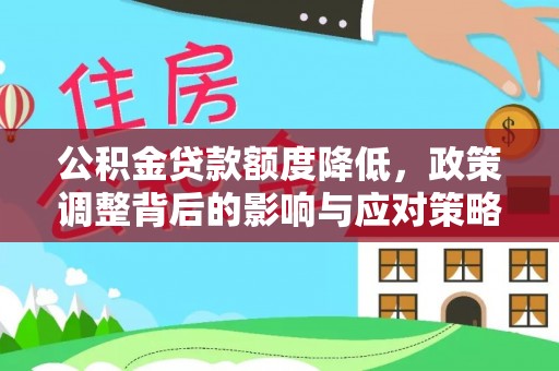 开封公积金贷款额度降低，政策调整背后的影响与应对策略