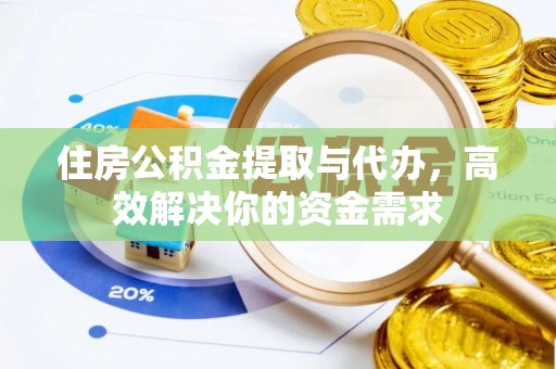 开封住房公积金提取与代办，高效解决你的资金需求