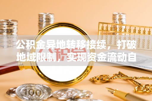 开封公积金异地转移接续，打破地域限制，实现资金流动自由