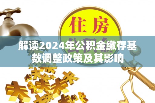 开封解读2024年公积金缴存基数调整政策及其影响