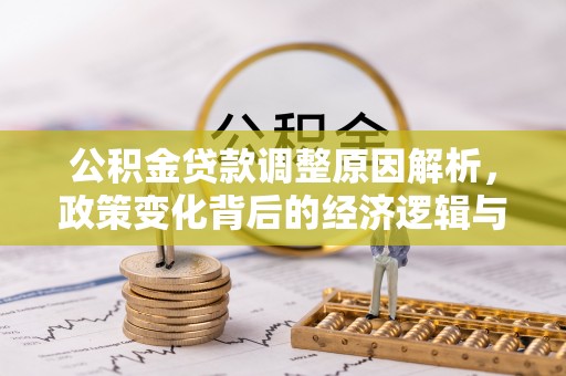 开封公积金贷款调整原因解析，政策变化背后的经济逻辑与民生考量